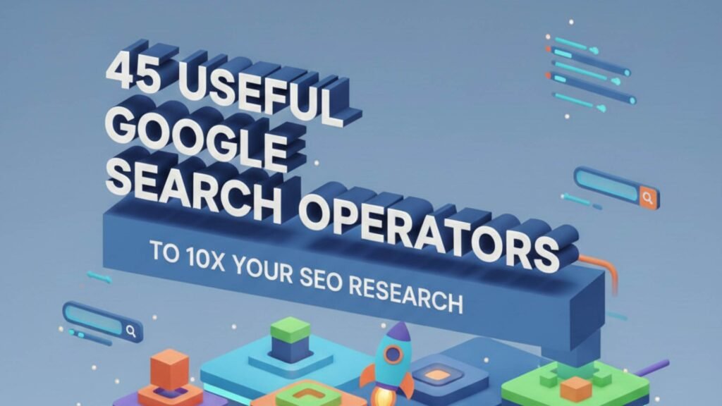 45 Useful Google Search Operators to 10x Your SEO Research